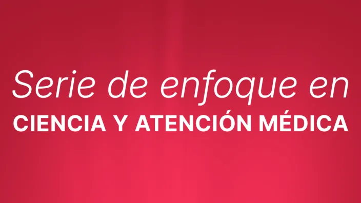 Serie de enfoque en Ciencia y Atención Médica.