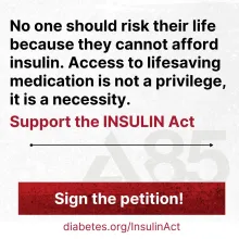 Graphic: Access to insulin is a necessity. Support the INSULIN Act. Sign the petition! diabetes.org/InsulinAct